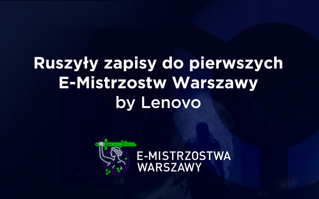 Ruszają pierwsze E-Mistrzostwa Warszawy by&nbsp;Lenovo!